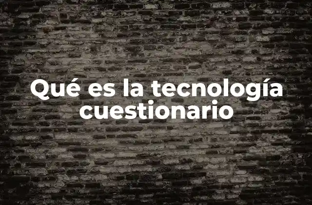 Qué es la Tecnología Cuestionario
