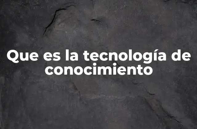 Que es la Tecnología de Conocimiento