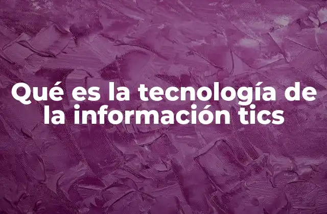 Qué es la Tecnología de la Información Tics