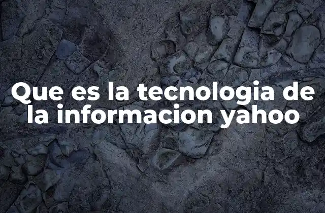 Que es la Tecnologia de la Informacion Yahoo