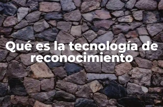 Qué es la Tecnología de Reconocimiento