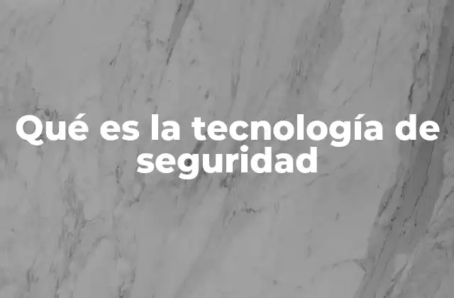 Qué es la Tecnología de Seguridad