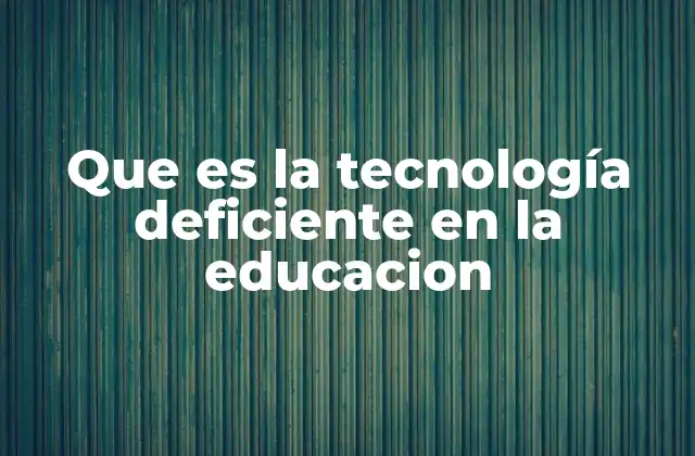 Que es la Tecnología Deficiente en la Educacion 2 El impacto de la infraestructura tecnológica inadecuada en el aula