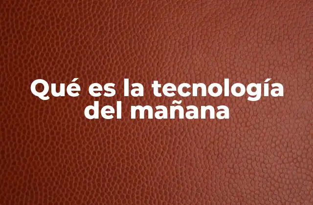 Qué es la Tecnología Del Mañana
