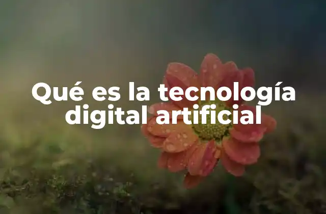 Qué es la Tecnología Digital Artificial