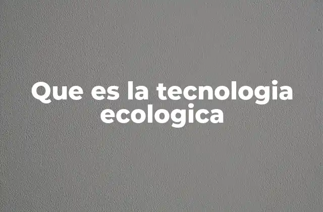 Que es la Tecnologia Ecologica