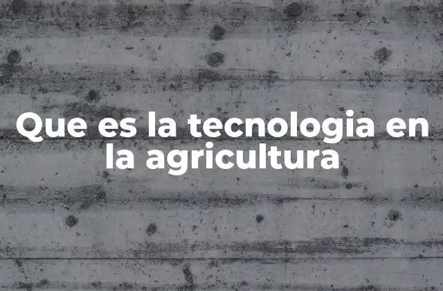 Que es la Tecnologia en la Agricultura