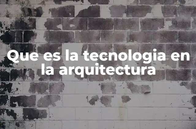 Que es la Tecnologia en la Arquitectura