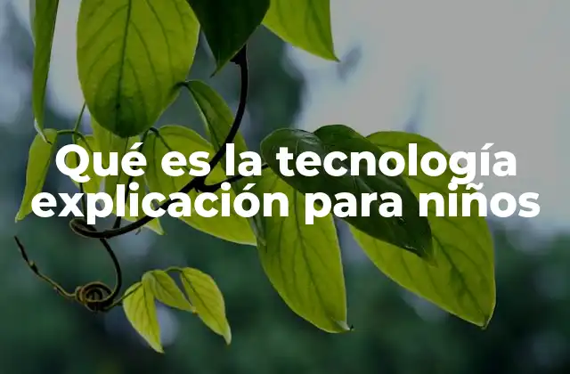 Qué es la Tecnología Explicación para Niños