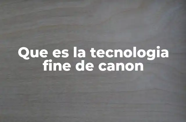 Que es la Tecnologia Fine de Canon