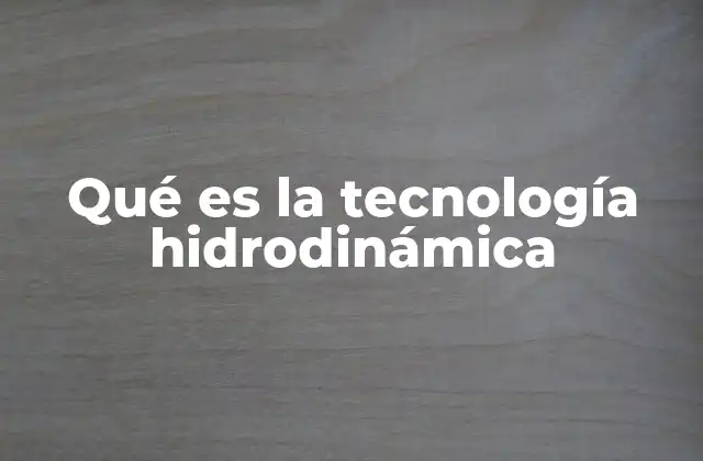 Qué es la Tecnología Hidrodinámica