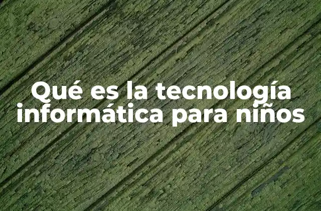 Qué es la Tecnología Informática para Niños