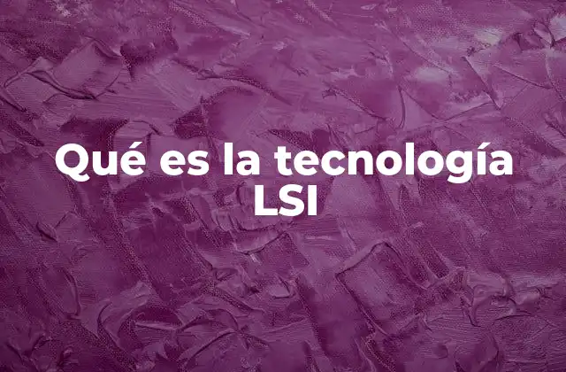 Qué es la Tecnología Lsi