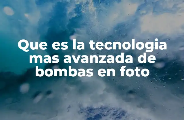 Que es la Tecnologia mas Avanzada de Bombas en Foto