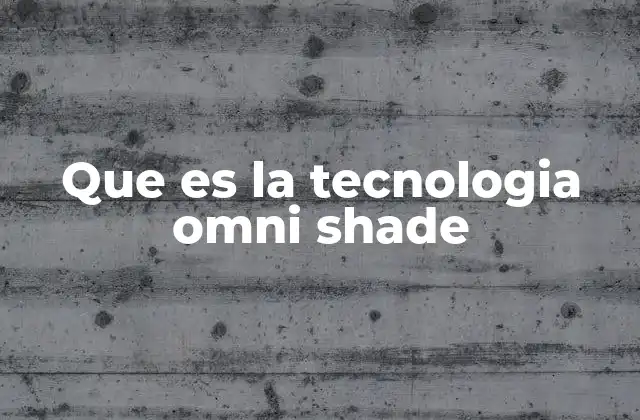 Que es la Tecnologia Omni Shade