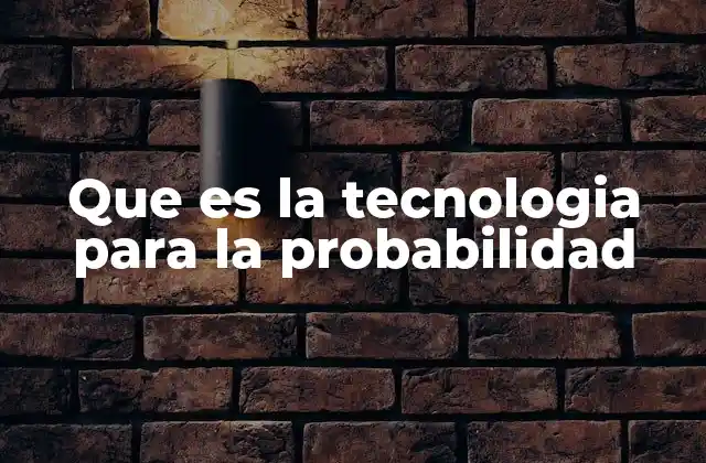 Que es la Tecnologia para la Probabilidad