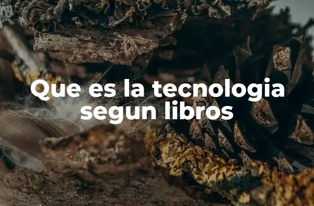 Que es la Tecnologia Segun Libros