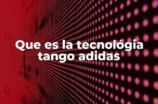 Que es la Tecnológia Tango Adidas