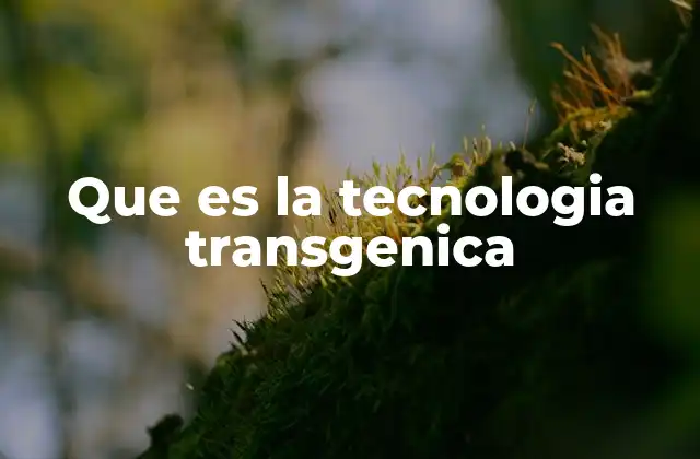 Que es la Tecnologia Transgenica