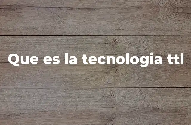 Que es la Tecnologia Ttl