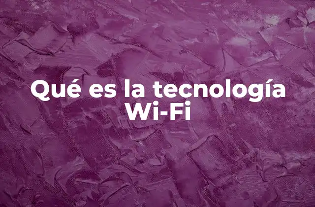 Qué es la Tecnología Wi-fi