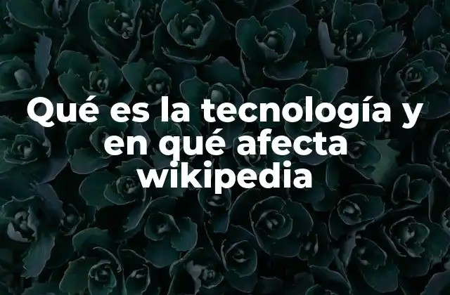 Qué es la Tecnología y en Qué Afecta Wikipedia