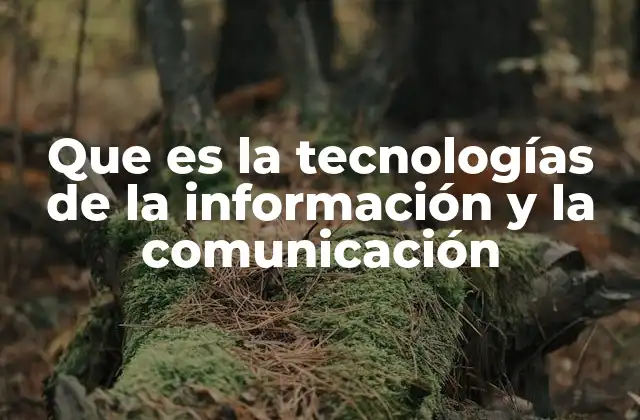 Que es la Tecnologías de la Información y la Comunicación