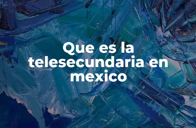 Que es la Telesecundaria en Mexico