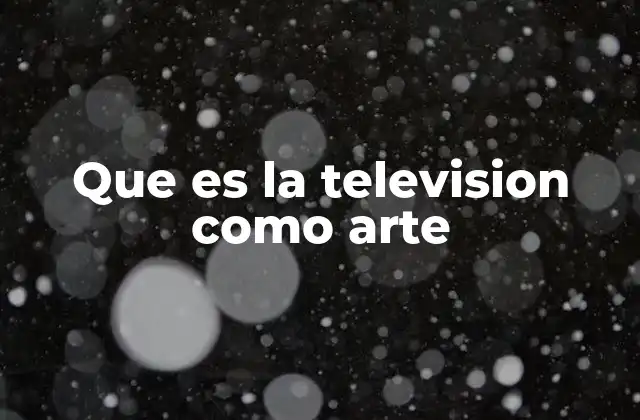 Que es la Television como Arte