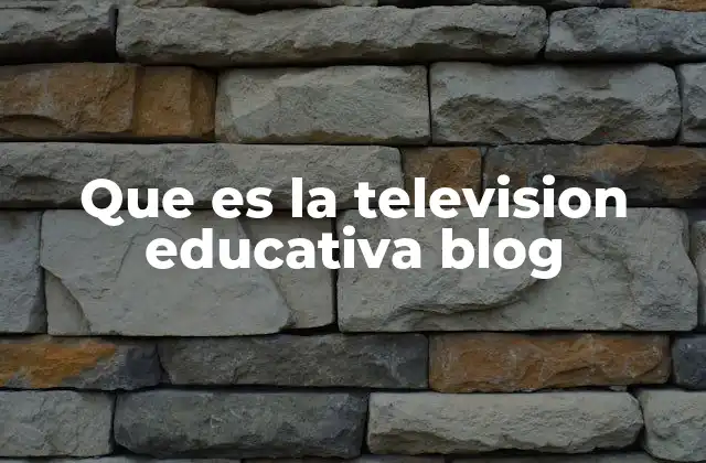 Que es la Television Educativa Blog
