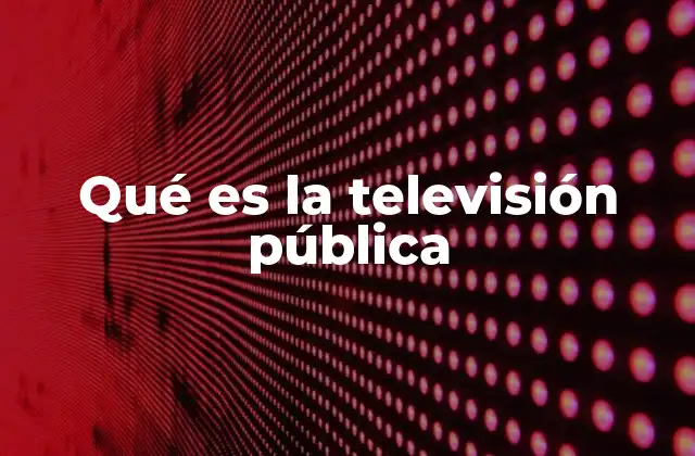Qué es la Televisión Pública