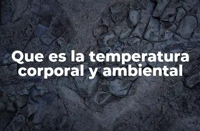 Que es la Temperatura Corporal y Ambiental