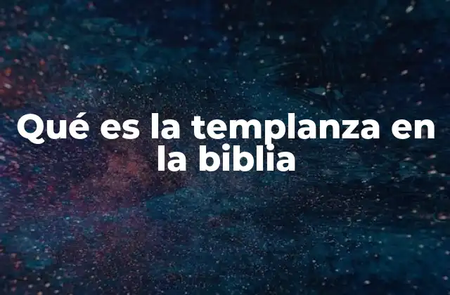 Qué es la Templanza en la Biblia