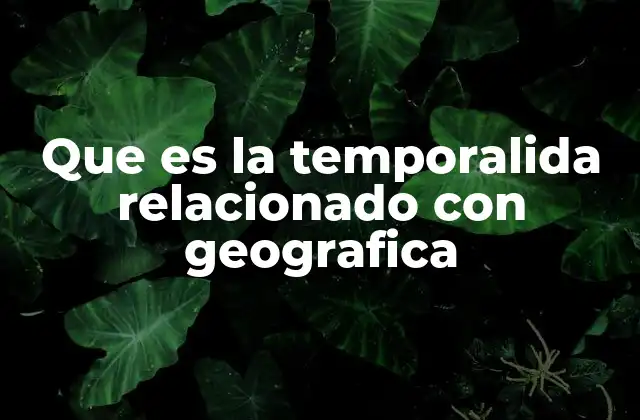 Que es la Temporalida Relacionado con Geografica 2 La relación entre el tiempo y el espacio en geografía