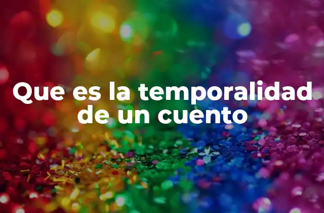 Que es la Temporalidad de un Cuento