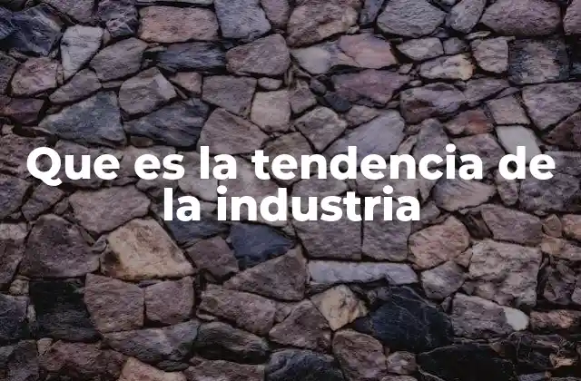 Que es la Tendencia de la Industria