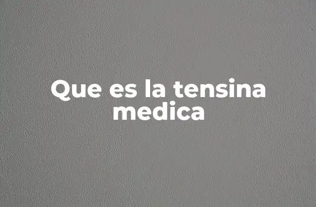 Que es la Tensina Medica