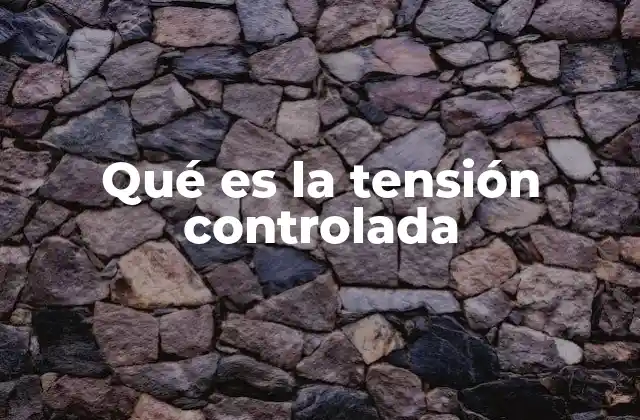 Qué es la Tensión Controlada