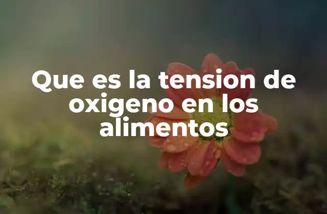 Que es la Tension de Oxigeno en los Alimentos