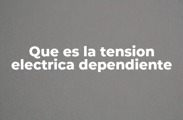 Que es la Tension Electrica Dependiente