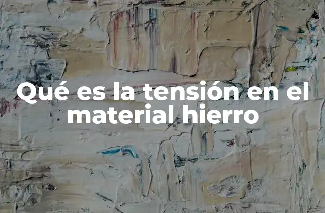 Qué es la Tensión en el Material Hierro