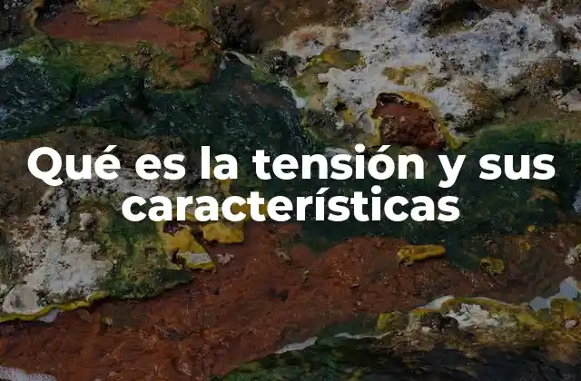 Qué es la Tensión y Sus Características