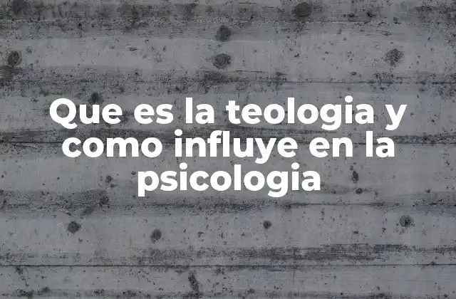 Que es la Teologia y como Influye en la Psicologia