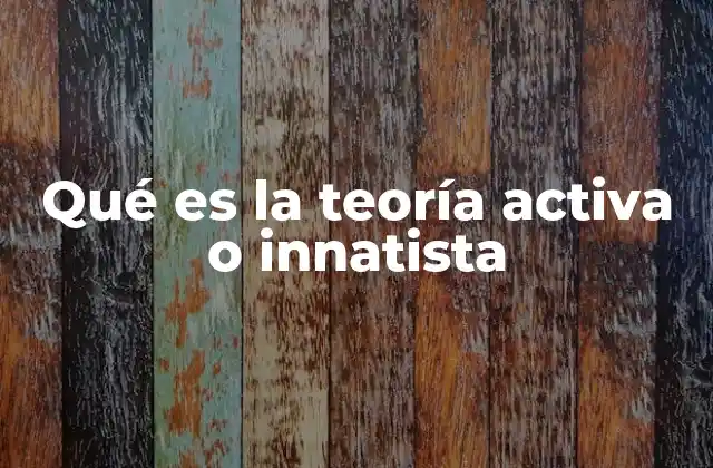 Qué es la Teoría Activa o Innatista
