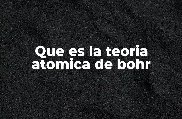 Que es la Teoria Atomica de Bohr