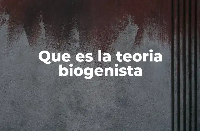 Que es la Teoria Biogenista