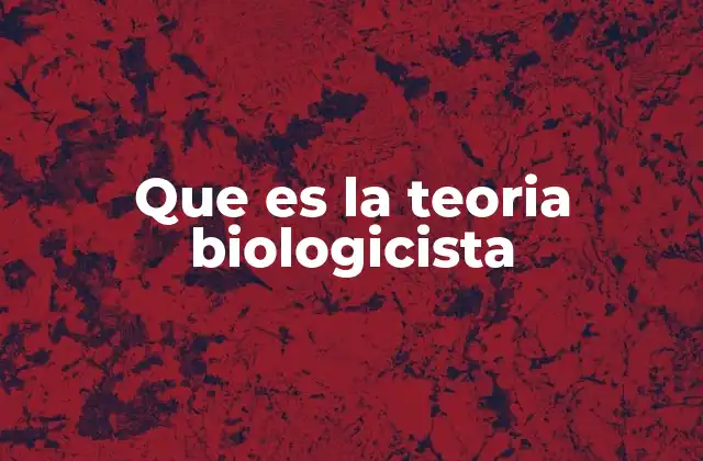 El enfoque biológico en la explicación del comportamiento humano