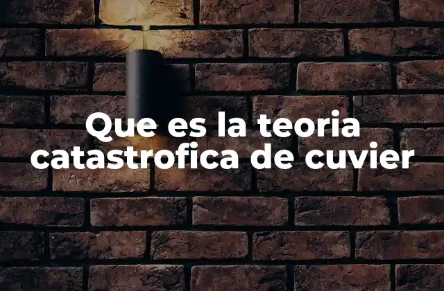 Que es la Teoria Catastrofica de Cuvier