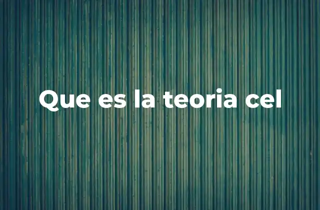 Que es la Teoria Cel 2 La base de la biología moderna