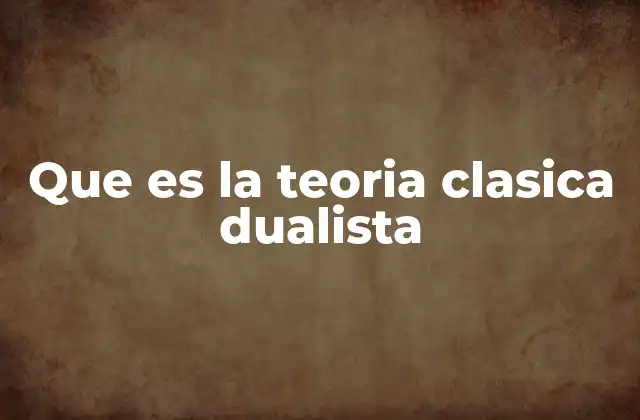 Que es la Teoria Clasica Dualista